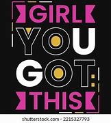 Image result for You Got This Girl Meme