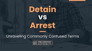 Image result for Arrest vs Detain