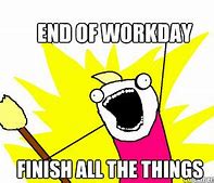 Image result for End of Workday Meme