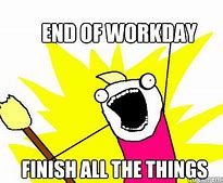 Image result for End of Workday Meme