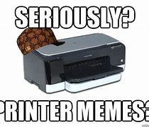 Image result for Get Your Own Printer Meme