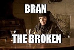 Image result for Bran The Broken Meme
