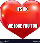 Image result for We Love You Too Meme