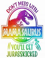 Image result for Don't Mess with Mamasaurus Memes