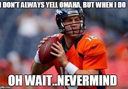 Image result for Peyton Manning Omaha Meme
