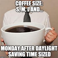 Image result for Daylight Savings Time Coffee Meme