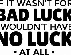 Image result for Bad Luck Idiom