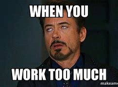 Image result for Too Much Work Funny Memes