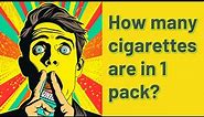 How many cigarettes are in 1 pack?