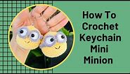 How To Crochet Mini Minion Keychain | Free Pattern For Beginners | Hướng Dẫn Móc Minion Móc Khoá Len