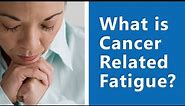 Reclaim Your Energy: What is Cancer Related Fatigue? [Part 2 of 17]