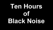 Ten Hours of Black Noise - Silent Audio of the Noise Colors