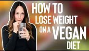 HOW TO LOSE WEIGHT ON A VEGAN DIET // 11 Weight Loss Tips and Tricks