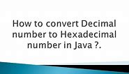 How to convert Decimal number to Hexadecimal number in Java ?.