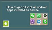 How to get a list of all android apps installed on device