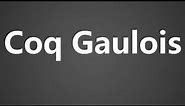 How To Pronounce Coq Gaulois