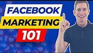 Facebook Marketing 101 [Complete Tutorial For Beginners & Intermediate Marketers]