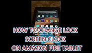 HOW TO CHANGE LOCK SCREEN CLOCK ON AMAZON FIRE TABLET