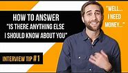 How to Answer, "Is there anything else I should know about you?" | Interview Tip #1