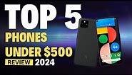 Top 5 Phones Under $500 of 2024