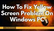 How To Fix Yellow Screen Problem On Windows PC