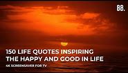 150 Life Quotes: Inspiring the Happy and Good in Life | 4K ScreenSaver for TV, PC, APPLE TV