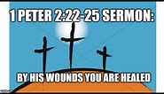 1 Peter 2:22-25 Sermon: By His Wounds You Are Healed!
