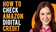 How to Check Amazon Digital Credit (Check & Redeem Amazon Digital Credits)