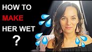 HOW TO MAKE A GIRL WET | 7 Essential Steps to Turn Her On