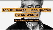 Top 10 George Lucas Quotes (STAR WARS) - Gracious Quotes
