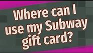 Where can I use my Subway gift card?
