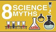8 COMMON SCIENCE MYTHS DEBUNKED!