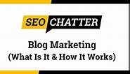 Blog Marketing: What Is It & How Blogging In Marketing Works