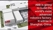 ABB to build the world’s most advanced robotics factory in Shanghai