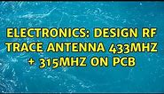 Electronics: Design rf trace antenna 433MHz + 315MHz on pcb