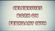 Celebrities born on February 16th