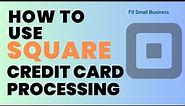 How to Use Square Credit Card Processing
