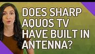 Does Sharp Aquos TV have built in antenna?