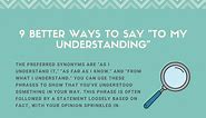 9 Better Ways to Say "To My Understanding"