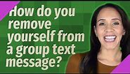 How do you remove yourself from a group text message?