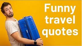Funny travel quotes! Enjoy 20 travel quotes