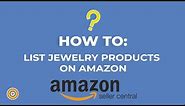 How to List Jewelry Products on Amazon Seller Central - E-commerce Tutorials