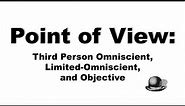 Point of View (P.O.V.): Third Person Omniscient, Limited-Omniscient, and Objective