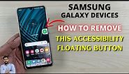 Samsung Galaxy Devices : How To Remove Accessibility Floating Button?