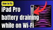 How to Fix iPad Pro battery draining while on Wi Fi