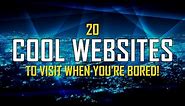 20 Cool Websites to Visit When You're Bored!