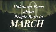 10 Unknown Facts about People born in March | Do You Know?