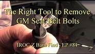 What is the Best / Correct Tool To Remove GM Seat Belt Bolts- IROC-Z Barn Find EP84