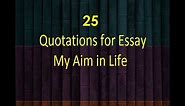 25 Quotations on My Aim in Life Essay | My ambition|essay quotations