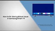 How to fix ‘blurry picture’ issue in Samsung Smart TV